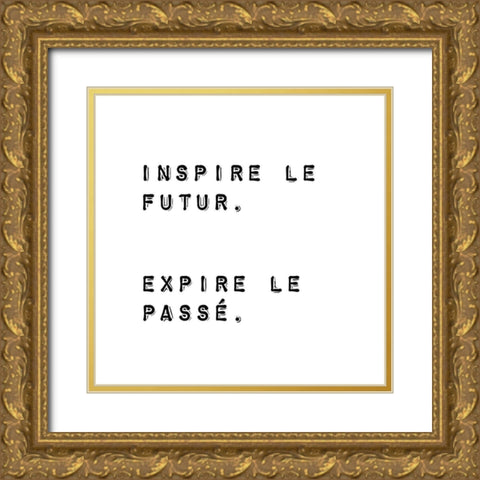 INSPIRE THE FUTURE. EXPIRE THE PAST. Gold Ornate Wood Framed Art Print with Double Matting by Atelier B Art Studio