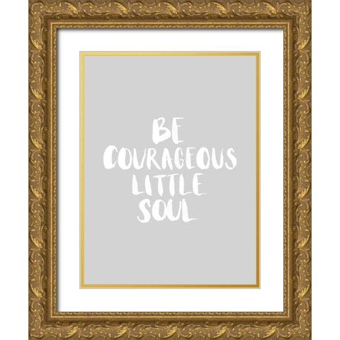 Be Courageous Grey Poster Gold Ornate Wood Framed Art Print with Double Matting by Urban Road