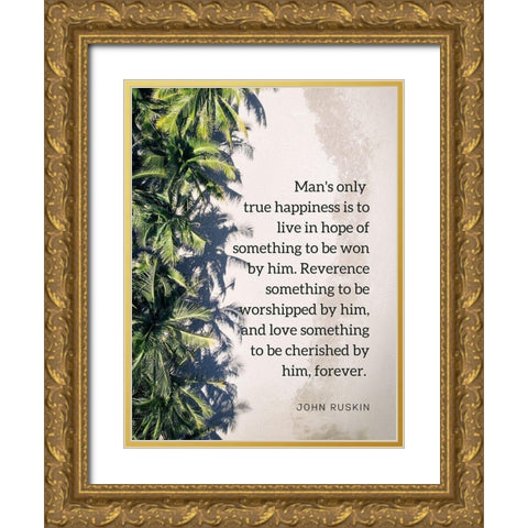 John Ruskin Quote: True Happiness Gold Ornate Wood Framed Art Print with Double Matting by ArtsyQuotes