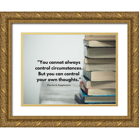 Charles E. Popplestone Quote: Control Circumstances Gold Ornate Wood Framed Art Print with Double Matting by ArtsyQuotes