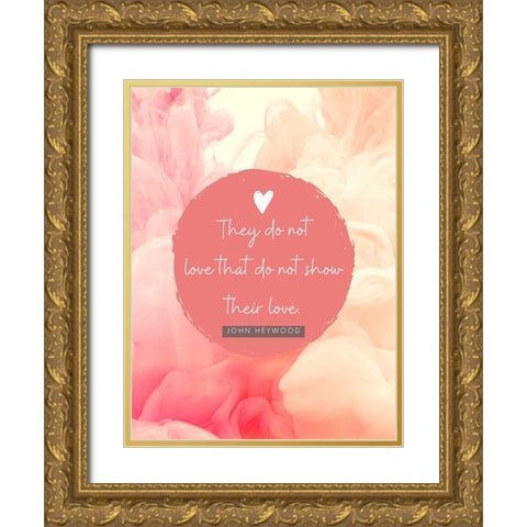 John Heywood Quote: Show Their Love Gold Ornate Wood Framed Art Print with Double Matting by ArtsyQuotes