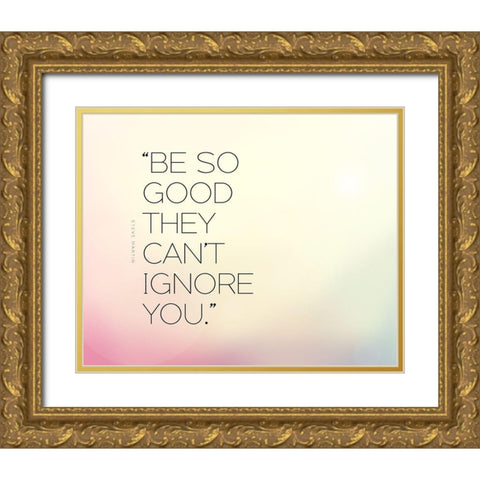 Steve Martin Quote: Be So Good Gold Ornate Wood Framed Art Print with Double Matting by ArtsyQuotes
