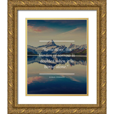 Goran Persson Quote: Burden of Sorrow Gold Ornate Wood Framed Art Print with Double Matting by ArtsyQuotes