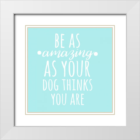 Be Amazing Dog Blue White Modern Wood Framed Art Print with Double Matting by Matic,Jelena
