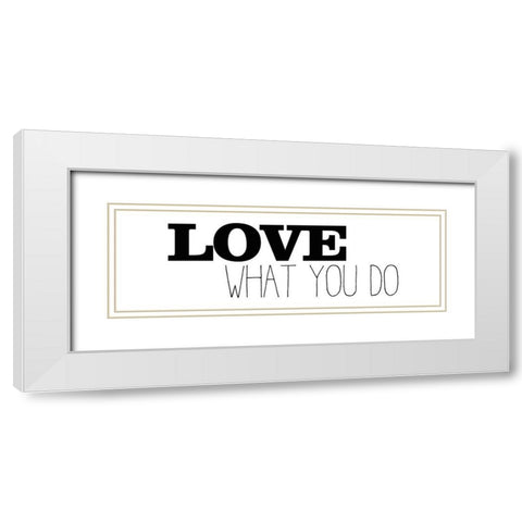 Love What You Do v1 White Modern Wood Framed Art Print with Double Matting by Kimberly, Allen
