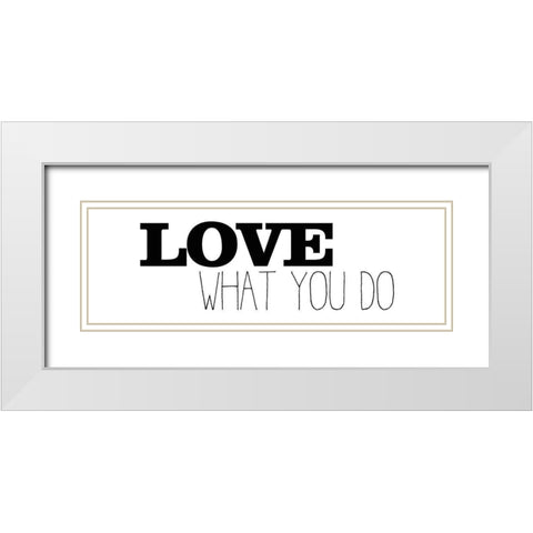 Love What You Do v1 White Modern Wood Framed Art Print with Double Matting by Kimberly, Allen