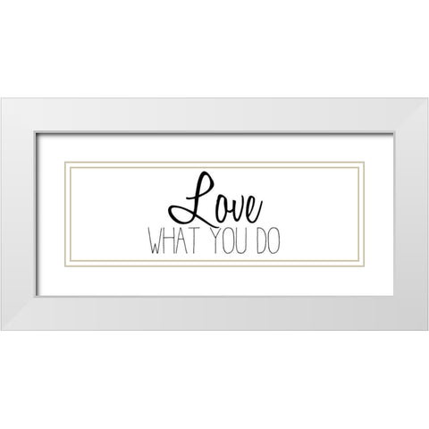 Love What You Do v2 White Modern Wood Framed Art Print with Double Matting by Kimberly, Allen