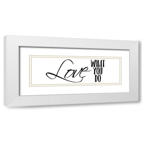 Love What You Do v3 White Modern Wood Framed Art Print with Double Matting by Kimberly, Allen