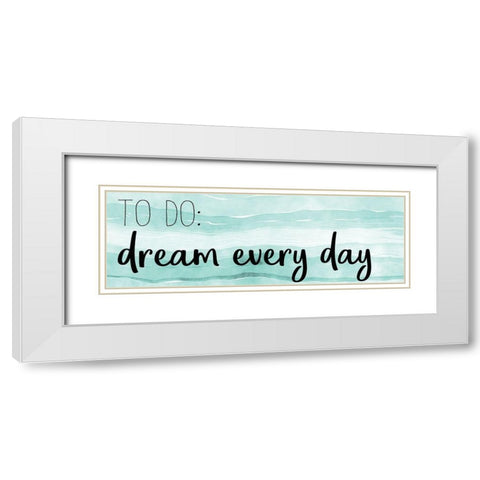 Dream Every Day White Modern Wood Framed Art Print with Double Matting by Kimberly, Allen
