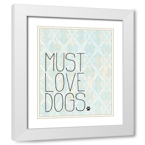 Must Love Dogs White Modern Wood Framed Art Print with Double Matting by Kimberly, Allen