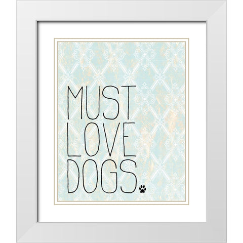 Must Love Dogs White Modern Wood Framed Art Print with Double Matting by Kimberly, Allen