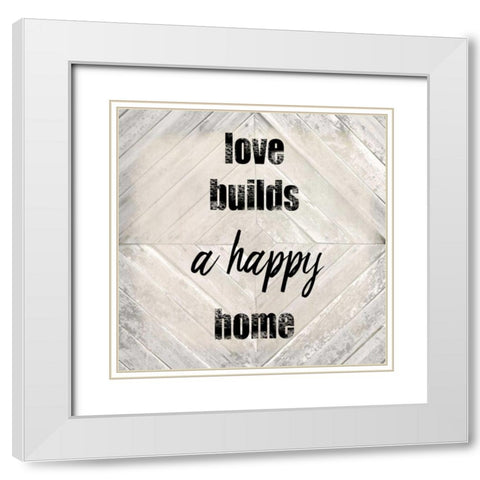 Love Builds A Happy White Modern Wood Framed Art Print with Double Matting by Allen, Kimberly