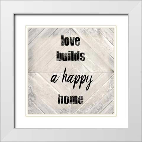 Love Builds A Happy White Modern Wood Framed Art Print with Double Matting by Allen, Kimberly