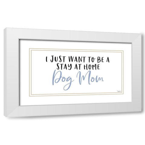 Stay Home Dog Mom White Modern Wood Framed Art Print with Double Matting by Louise, Gigi