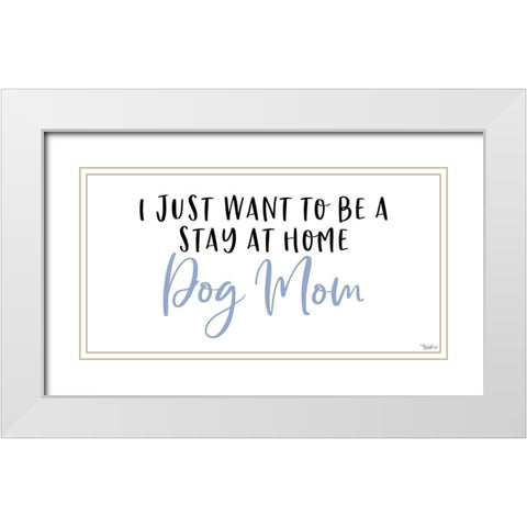 Stay Home Dog Mom White Modern Wood Framed Art Print with Double Matting by Louise, Gigi