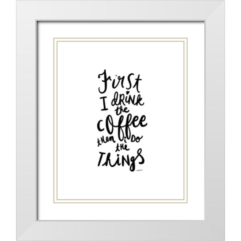 First I Drink The Coffee White Modern Wood Framed Art Print with Double Matting by Straatsma, Leah