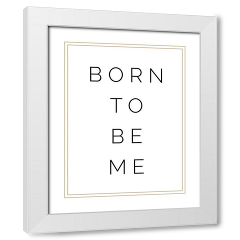 Born to be Me White Modern Wood Framed Art Print with Double Matting by Straatsma, Leah