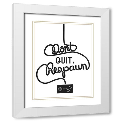 Dont Quit Respawn White Modern Wood Framed Art Print with Double Matting by Prime, Marcus