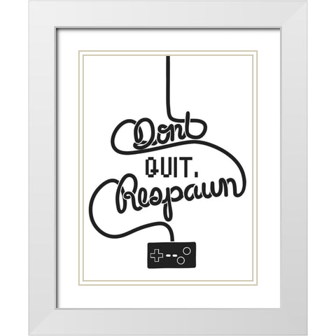 Dont Quit Respawn White Modern Wood Framed Art Print with Double Matting by Prime, Marcus