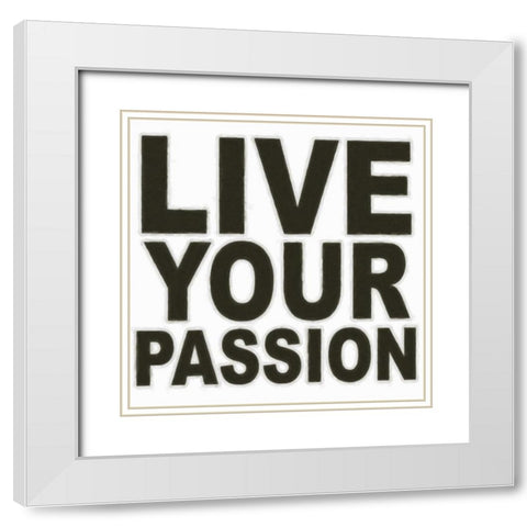 LIVE YOUR PASSION White Modern Wood Framed Art Print with Double Matting by Greene, Taylor