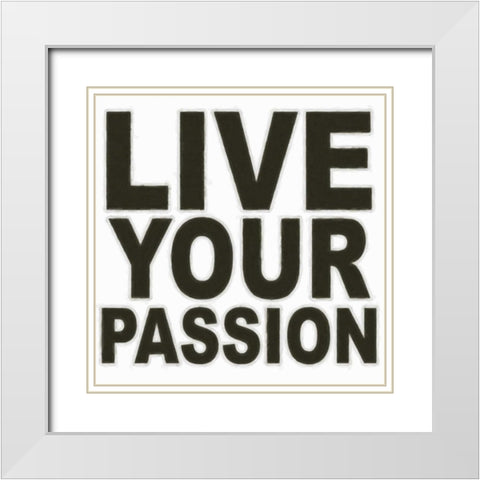 LIVE YOUR PASSION White Modern Wood Framed Art Print with Double Matting by Greene, Taylor