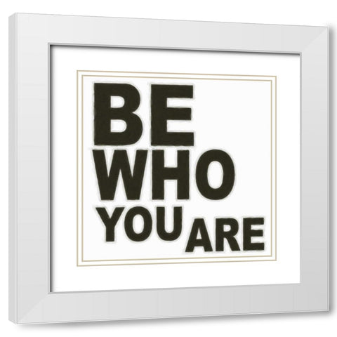 BE WHO YOU ARE White Modern Wood Framed Art Print with Double Matting by Greene, Taylor