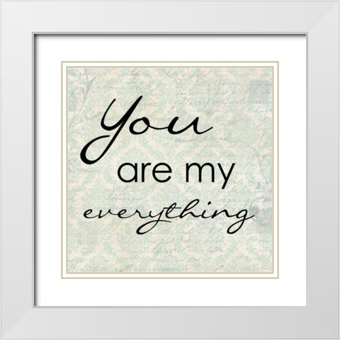 YOU AR MY EVERYTHING White Modern Wood Framed Art Print with Double Matting by Greene, Taylor