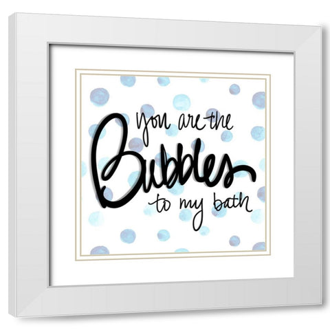 You are the Bubbles to my Bath White Modern Wood Framed Art Print with Double Matting by SD Graphics Studio