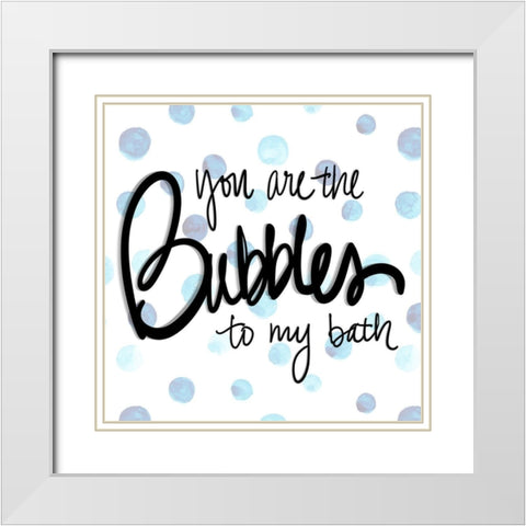 You are the Bubbles to my Bath White Modern Wood Framed Art Print with Double Matting by SD Graphics Studio