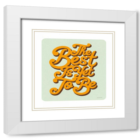 The Best is Yet to Be Sq White Modern Wood Framed Art Print with Double Matting by Snowdon, Alexandra