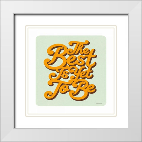 The Best is Yet to Be Sq White Modern Wood Framed Art Print with Double Matting by Snowdon, Alexandra