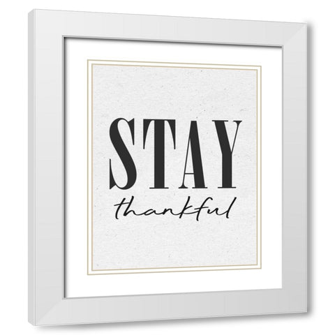 Stay Thankful White Modern Wood Framed Art Print with Double Matting by Wild Apple Portfolio
