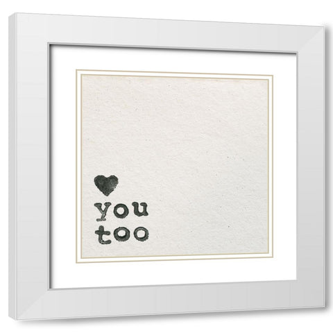 Love You Too White Modern Wood Framed Art Print with Double Matting by Wild Apple Portfolio