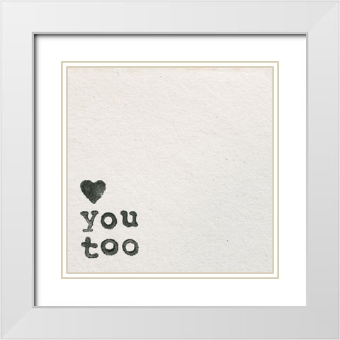 Love You Too White Modern Wood Framed Art Print with Double Matting by Wild Apple Portfolio