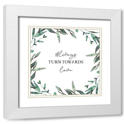 Always Turn Towards Love White Modern Wood Framed Art Print with Double Matting by Tyndall, Elizabeth