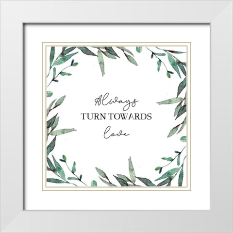 Always Turn Towards Love White Modern Wood Framed Art Print with Double Matting by Tyndall, Elizabeth