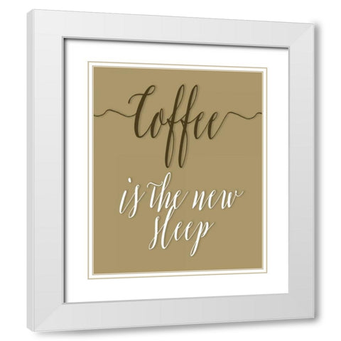 Coffee is the New Sleep White Modern Wood Framed Art Print with Double Matting by Moss, Tara
