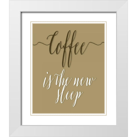 Coffee is the New Sleep White Modern Wood Framed Art Print with Double Matting by Moss, Tara