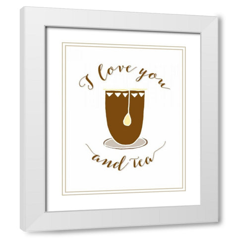 I Love You and Tea White Modern Wood Framed Art Print with Double Matting by Moss, Tara