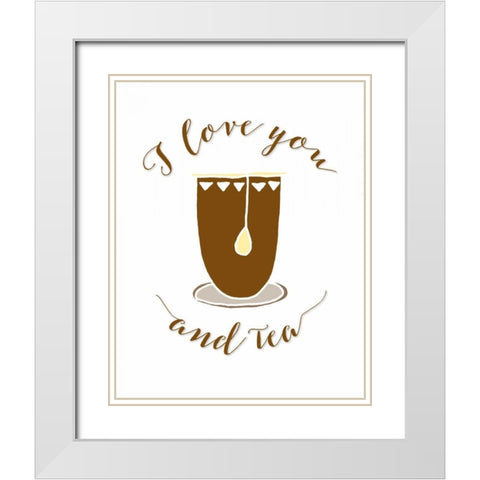 I Love You and Tea White Modern Wood Framed Art Print with Double Matting by Moss, Tara