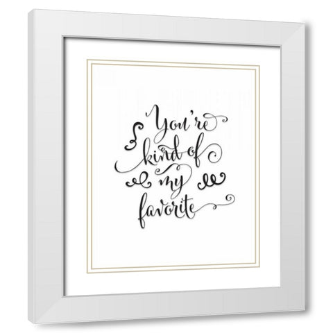 Youre Kind of My Favorite White Modern Wood Framed Art Print with Double Matting by Moss, Tara