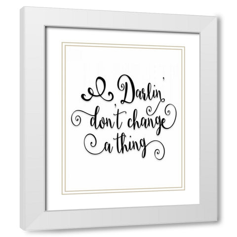 Darlin Dont Change a Thing White Modern Wood Framed Art Print with Double Matting by Moss, Tara