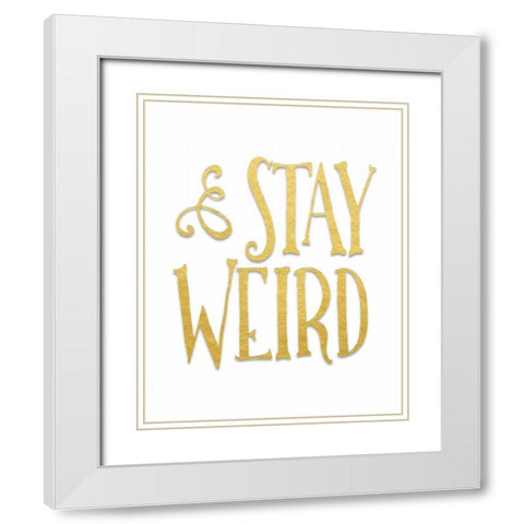 Stay Weird White Modern Wood Framed Art Print with Double Matting by Moss, Tara