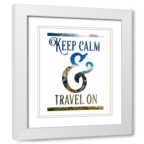 Keep Calm and Travel On White Modern Wood Framed Art Print with Double Matting by Moss, Tara