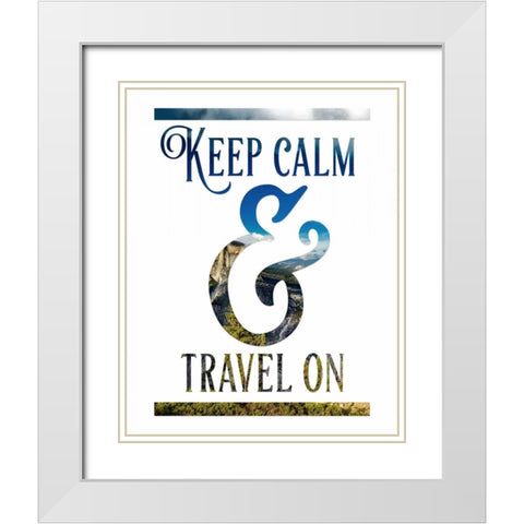 Keep Calm and Travel On White Modern Wood Framed Art Print with Double Matting by Moss, Tara