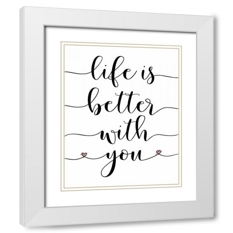 Life is Better With You White Modern Wood Framed Art Print with Double Matting by Moss, Tara