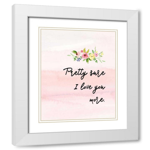 Pretty Sure I Love You More White Modern Wood Framed Art Print with Double Matting by Moss, Tara