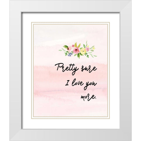 Pretty Sure I Love You More White Modern Wood Framed Art Print with Double Matting by Moss, Tara
