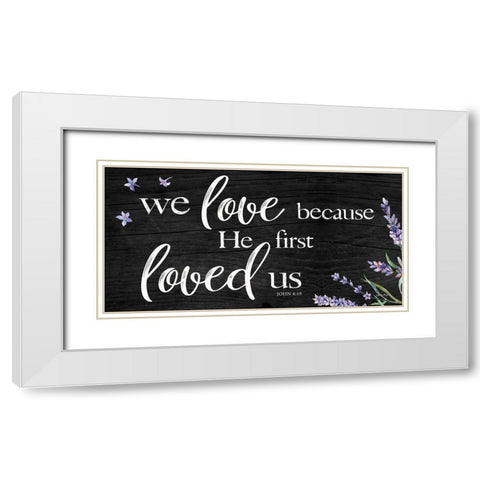 He First Loved Us White Modern Wood Framed Art Print with Double Matting by Boyer, Susie