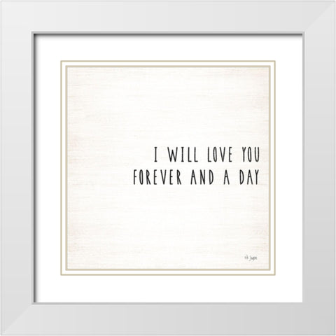 I Will Love You Forever and a Day White Modern Wood Framed Art Print with Double Matting by Jaxn Blvd.